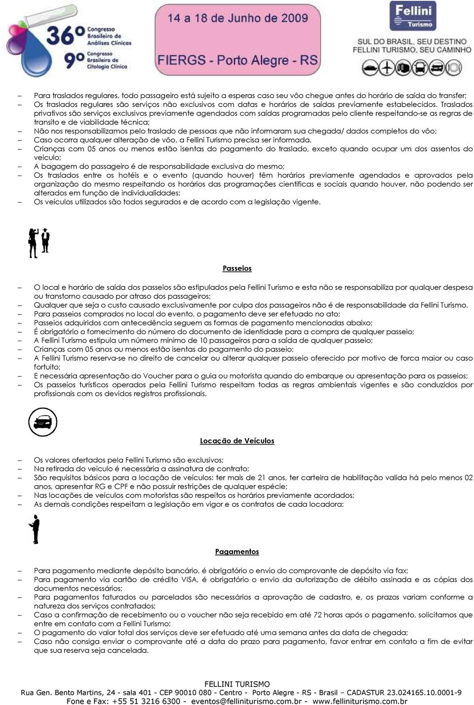 Traslados privativos são serviços exclusivos previamente agendados com saídas programadas pelo cliente respeitando-se as regras de transito e de viabilidade técnica; Não nos responsabilizamos pelo