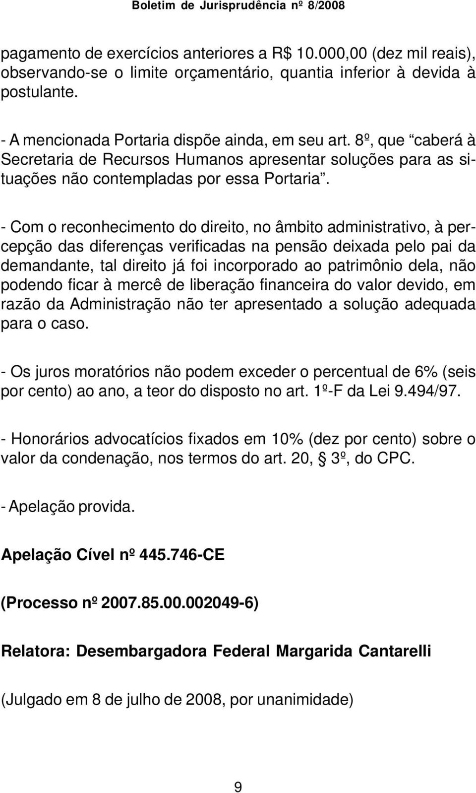 - Com o reconhecimento do direito, no âmbito administrativo, à percepção das diferenças verificadas na pensão deixada pelo pai da demandante, tal direito já foi incorporado ao patrimônio dela, não