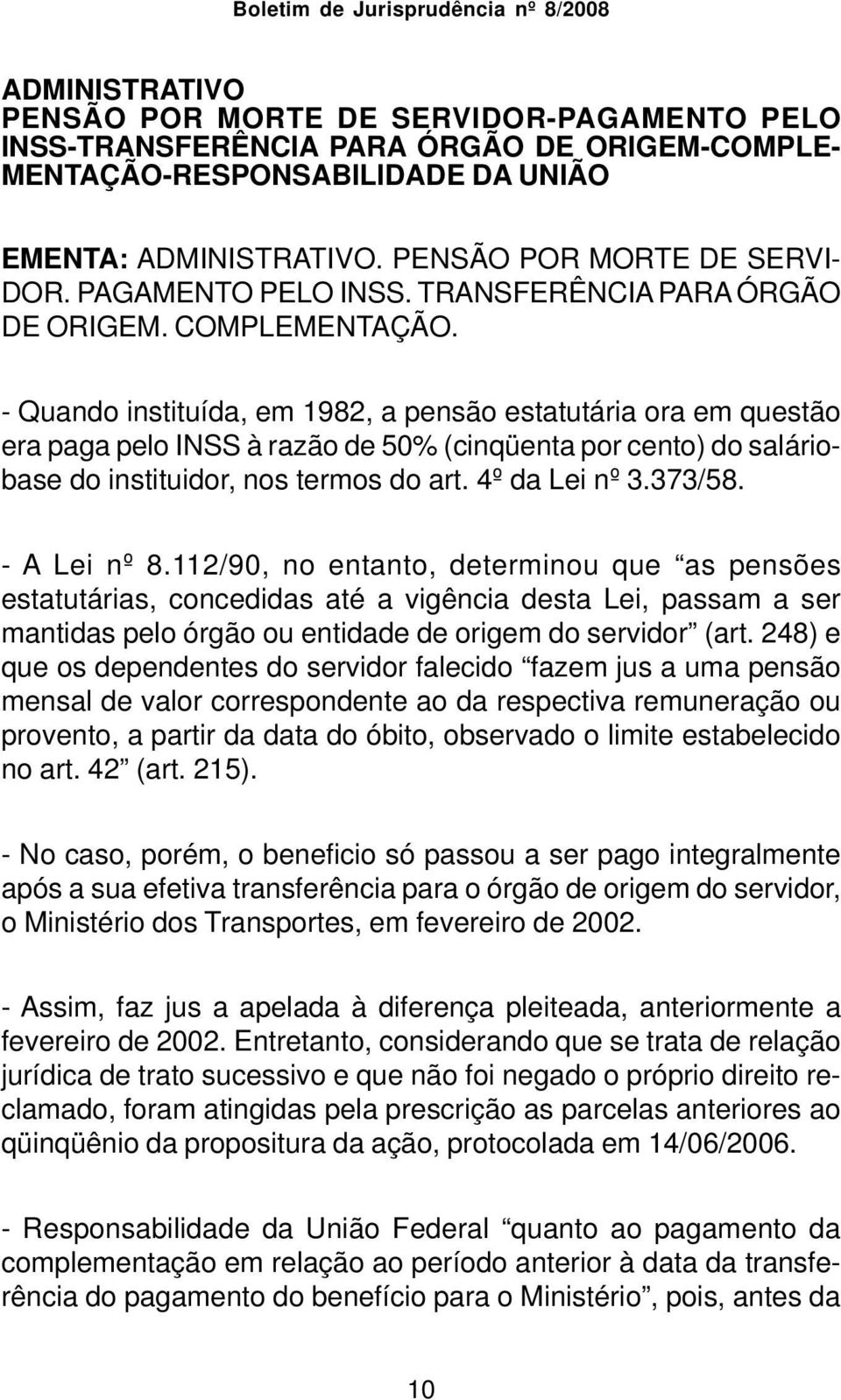 - Quando instituída, em 1982, a pensão estatutária ora em questão era paga pelo INSS à razão de 50% (cinqüenta por cento) do saláriobase do instituidor, nos termos do art. 4º da Lei nº 3.373/58.