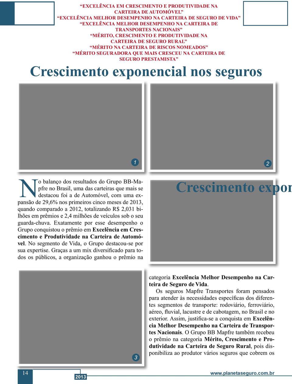 1 2 No balanço dos resultados do Grupo BB-Mapfre no Brasil, uma das carteiras que mais se destacou foi a de Automóvel, com uma expansão de 29,6% nos primeiros cinco meses de, quando comparado a 2012,