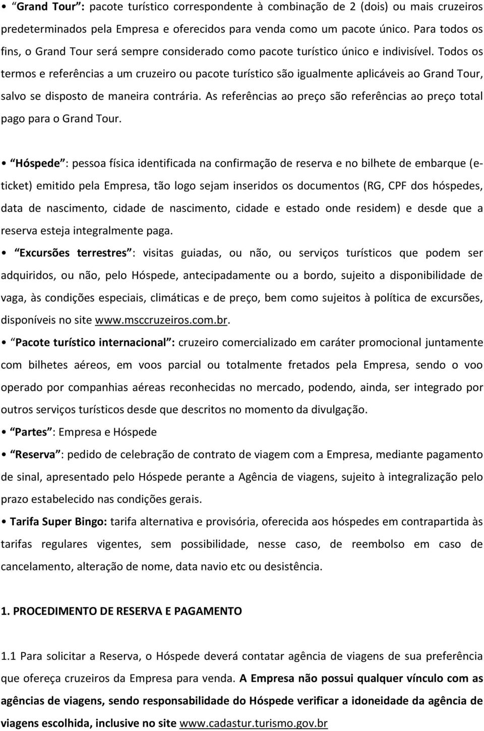 Todos os termos e referências a um cruzeiro ou pacote turístico são igualmente aplicáveis ao Grand Tour, salvo se disposto de maneira contrária.