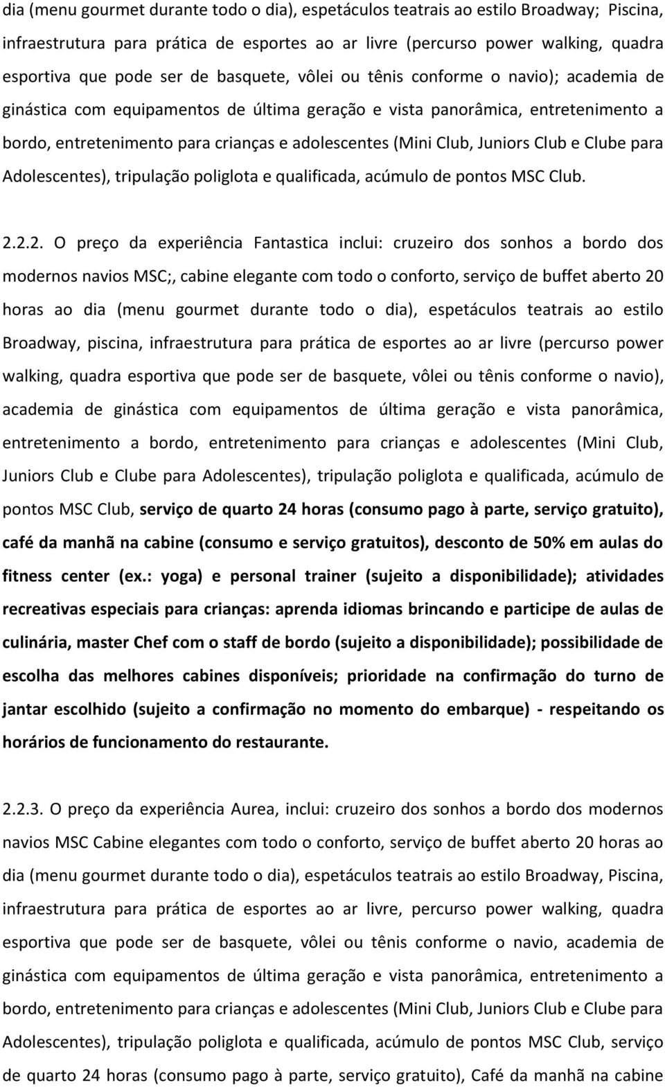 Club, Juniors Club e Clube para Adolescentes), tripulação poliglota e qualificada, acúmulo de pontos MSC Club. 2.