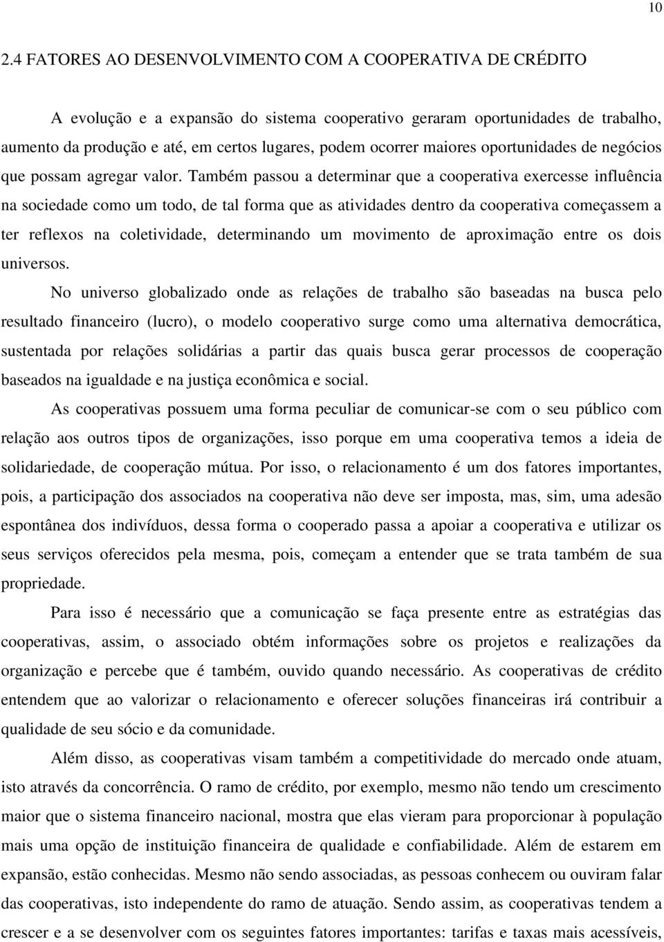 Também passou a determinar que a cooperativa exercesse influência na sociedade como um todo, de tal forma que as atividades dentro da cooperativa começassem a ter reflexos na coletividade,