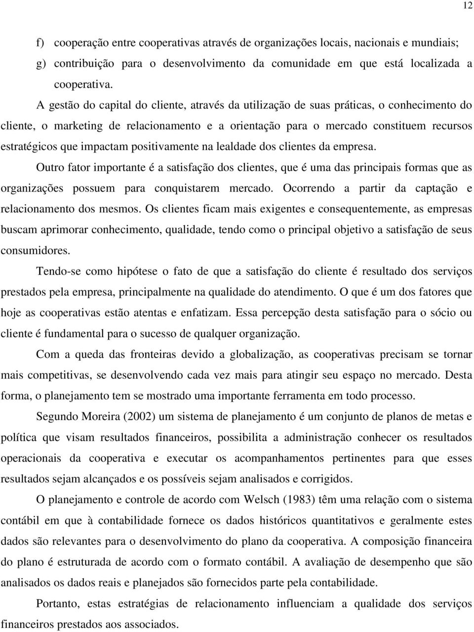 impactam positivamente na lealdade dos clientes da empresa. Outro fator importante é a satisfação dos clientes, que é uma das principais formas que as organizações possuem para conquistarem mercado.