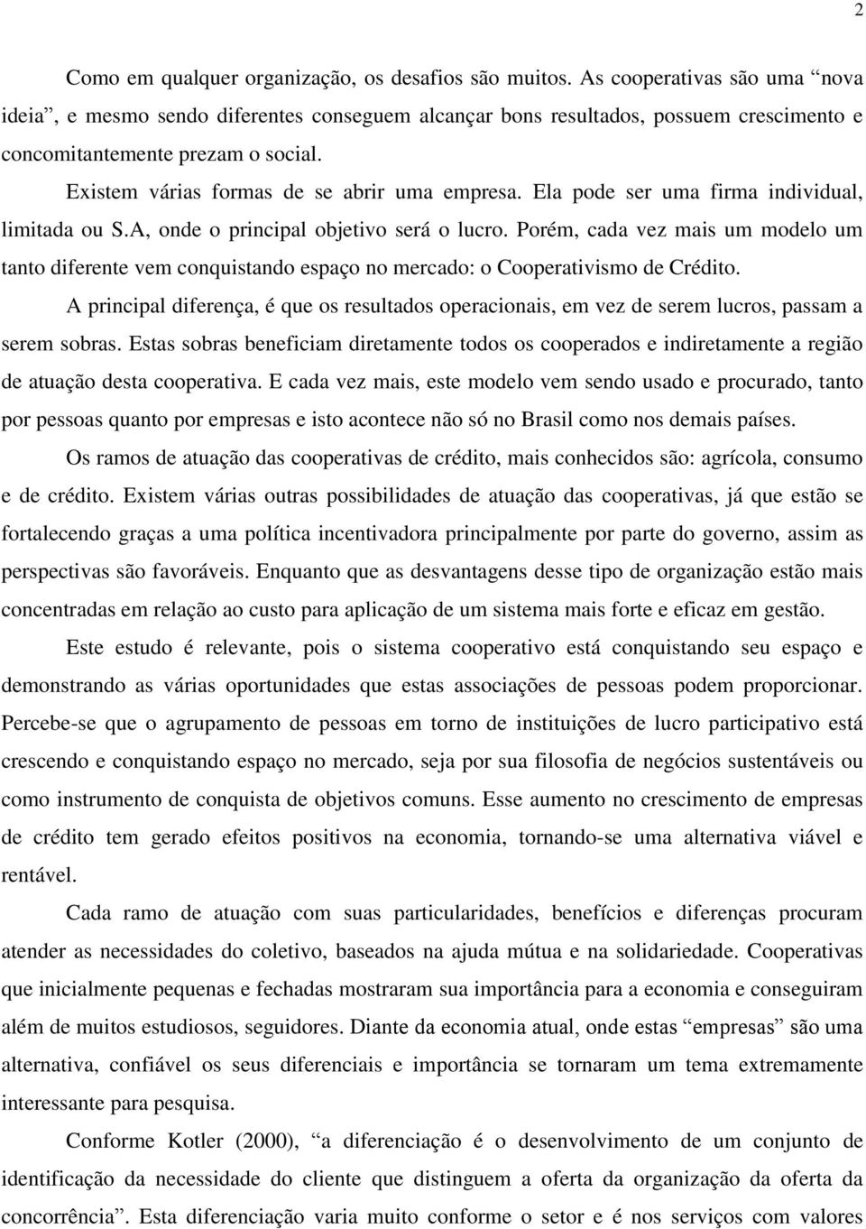 Ela pode ser uma firma individual, limitada ou S.A, onde o principal objetivo será o lucro.