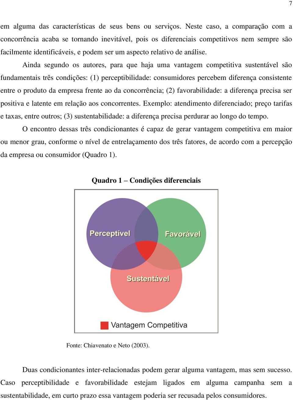 Ainda segundo os autores, para que haja uma vantagem competitiva sustentável são fundamentais três condições: (1) perceptibilidade: consumidores percebem diferença consistente entre o produto da