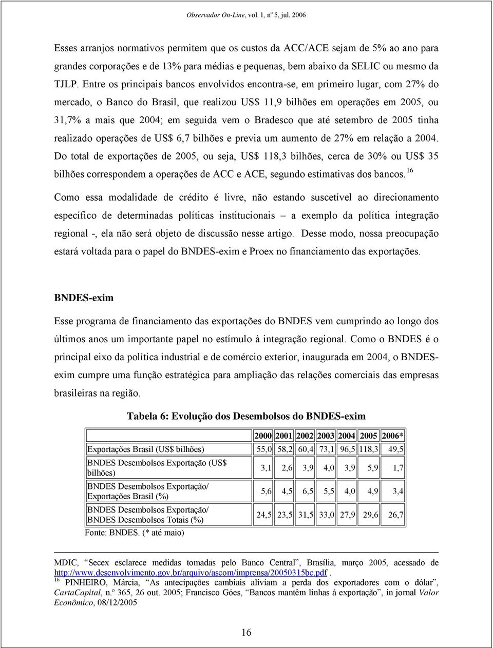 vem o Bradesco que até setembro de 2005 tinha realizado operações de US$ 6,7 bilhões e previa um aumento de 27% em relação a 2004.