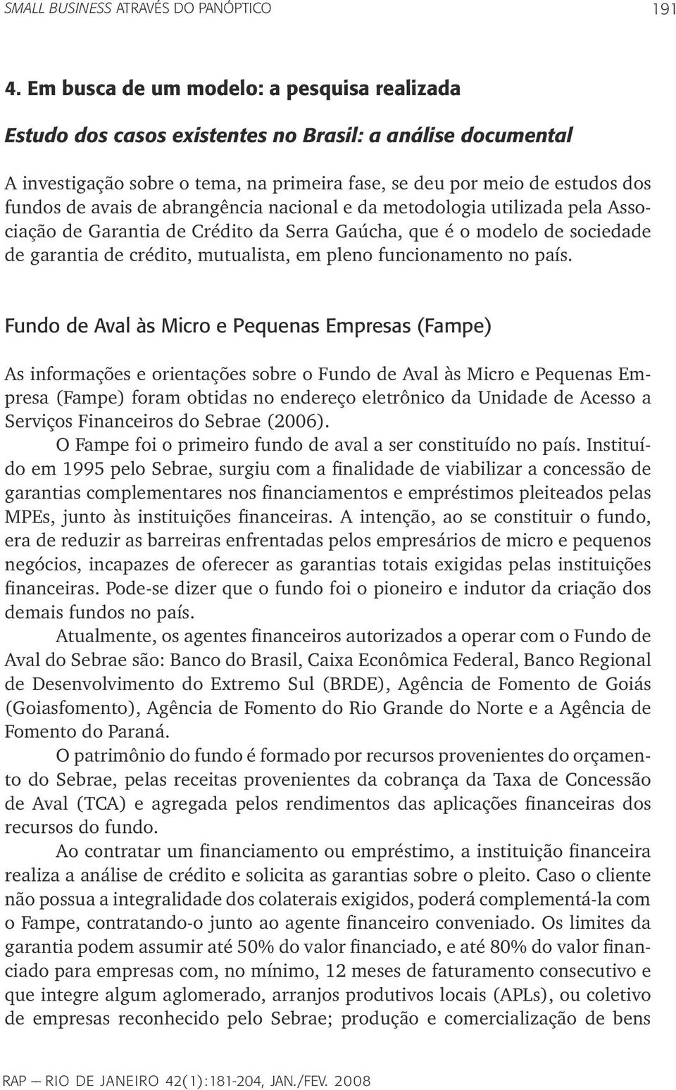 de abrangência nacional e da metodologia utilizada pela Associação de Garantia de Crédito da Serra Gaúcha, que é o modelo de sociedade de garantia de crédito, mutualista, em pleno funcionamento no