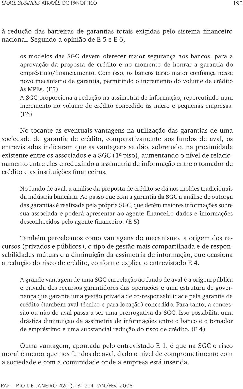 Com isso, os bancos terão maior confiança nesse novo mecanismo de garantia, permitindo o incremento do volume de crédito às MPEs.