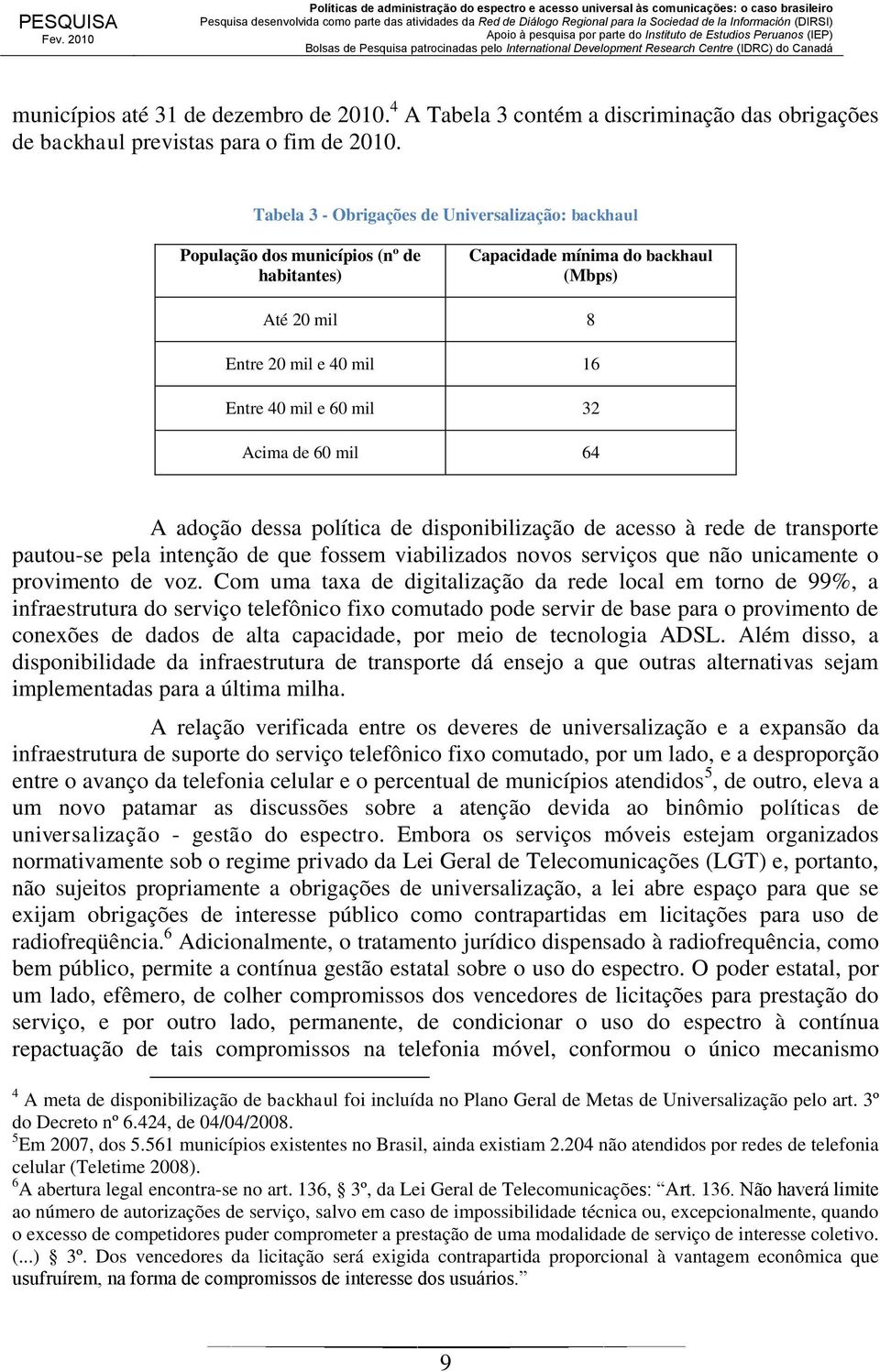 Acima de 60 mil 64 A adoção dessa política de disponibilização de acesso à rede de transporte pautou-se pela intenção de que fossem viabilizados novos serviços que não unicamente o provimento de voz.