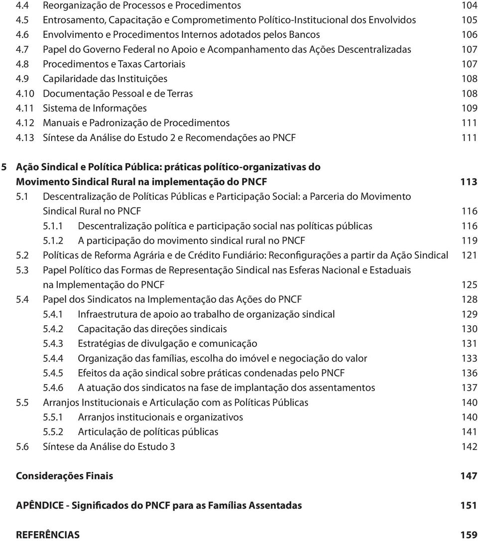 9 Capilaridade das Instituições 108 4.10 Documentação Pessoal e de Terras 108 4.11 Sistema de Informações 109 4.12 Manuais e Padronização de Procedimentos 111 4.