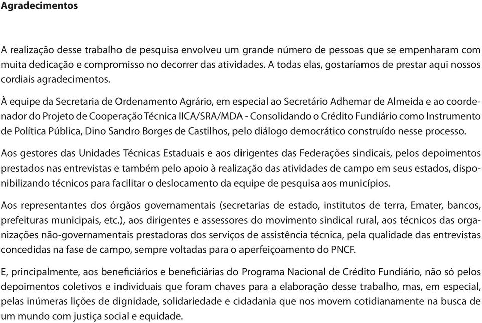 À equipe da Secretaria de Ordenamento Agrário, em especial ao Secretário Adhemar de Almeida e ao coordenador do Projeto de Cooperação Técnica IICA/SRA/MDA - Consolidando o Crédito Fundiário como