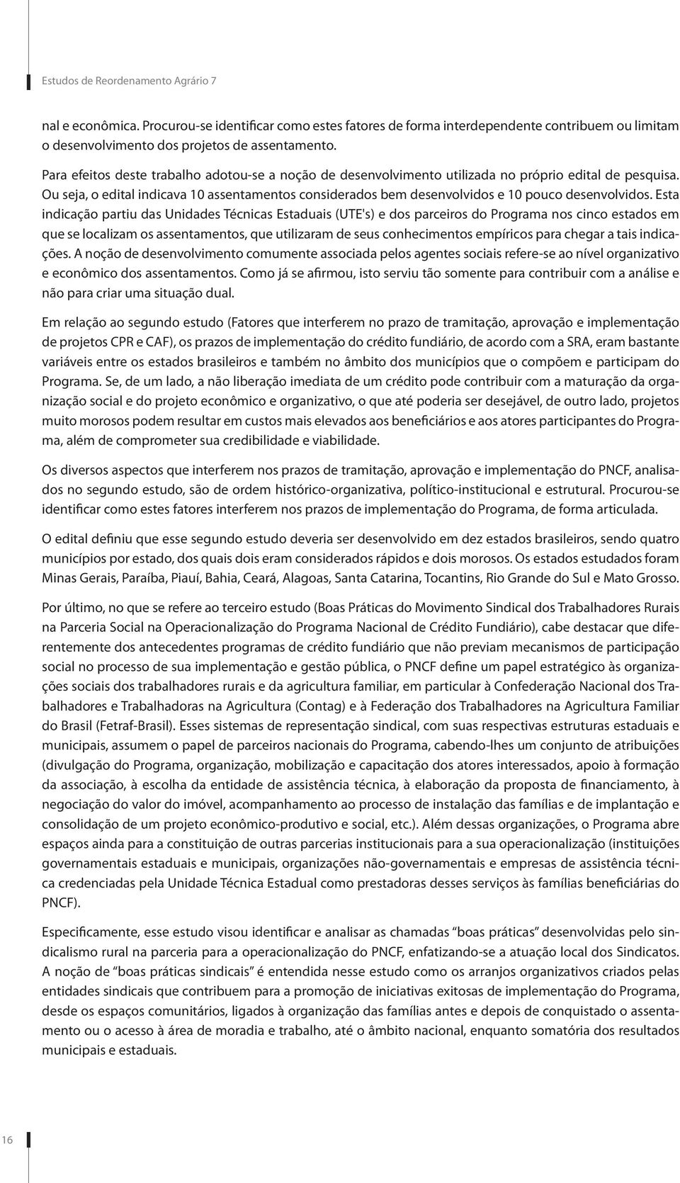 Ou seja, o edital indicava 10 assentamentos considerados bem desenvolvidos e 10 pouco desenvolvidos.