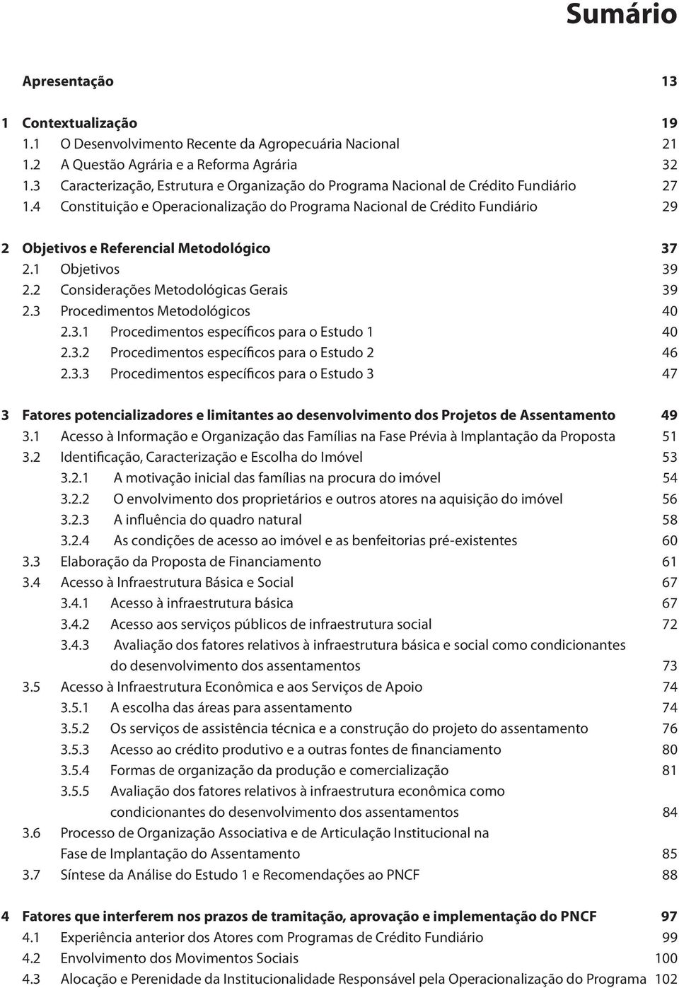 4 Constituição e Operacionalização do Programa Nacional de Crédito Fundiário 29 2 Objetivos e Referencial Metodológico 37 2.1 Objetivos 39 2.2 Considerações Metodológicas Gerais 39 2.