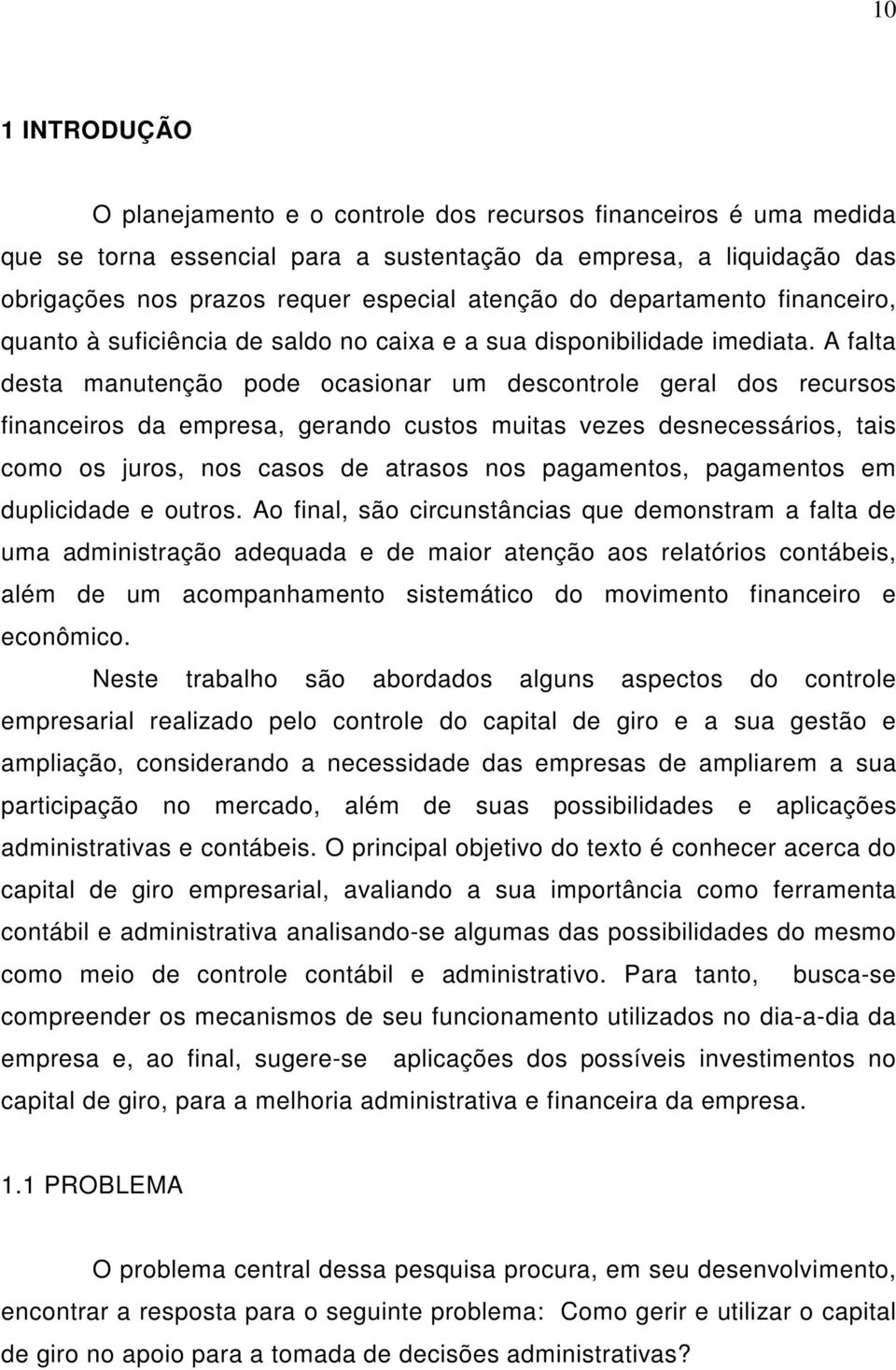 A falta desta manutenção pode ocasionar um descontrole geral dos recursos financeiros da empresa, gerando custos muitas vezes desnecessários, tais como os juros, nos casos de atrasos nos pagamentos,