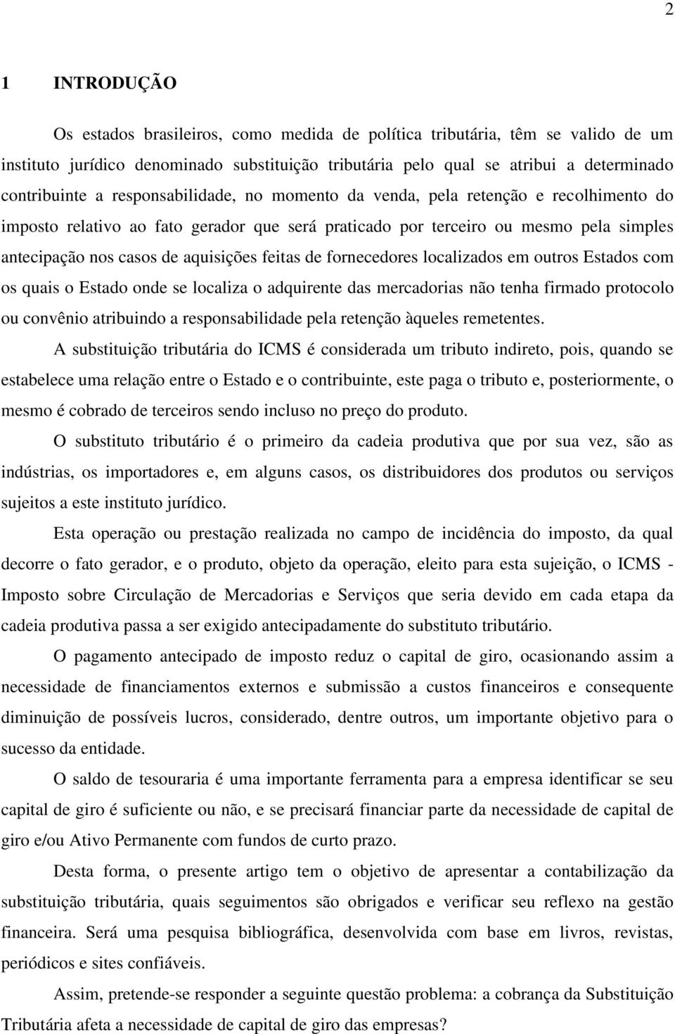 feitas de fornecedores localizados em outros Estados com os quais o Estado onde se localiza o adquirente das mercadorias não tenha firmado protocolo ou convênio atribuindo a responsabilidade pela