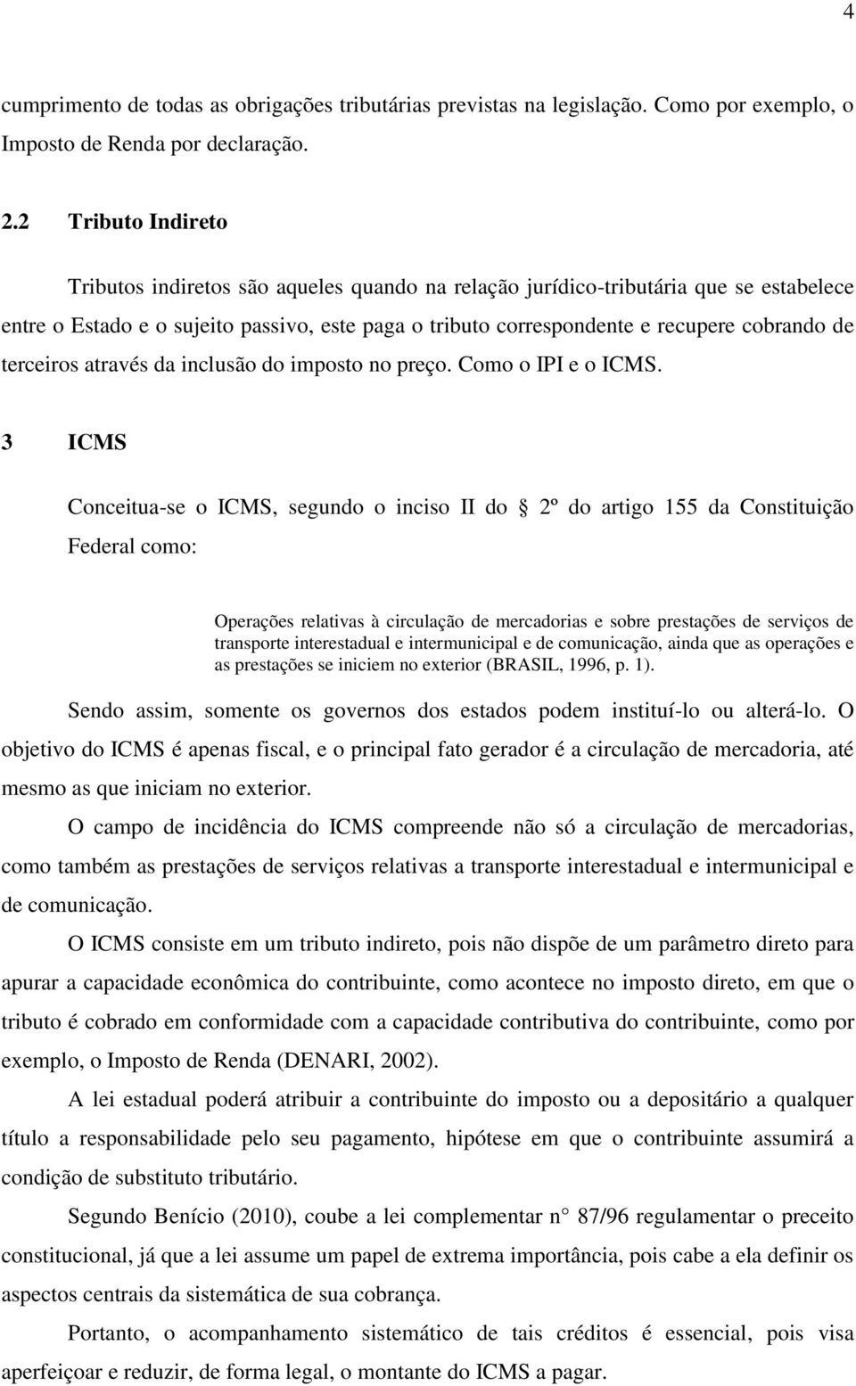 terceiros através da inclusão do imposto no preço. Como o IPI e o ICMS.