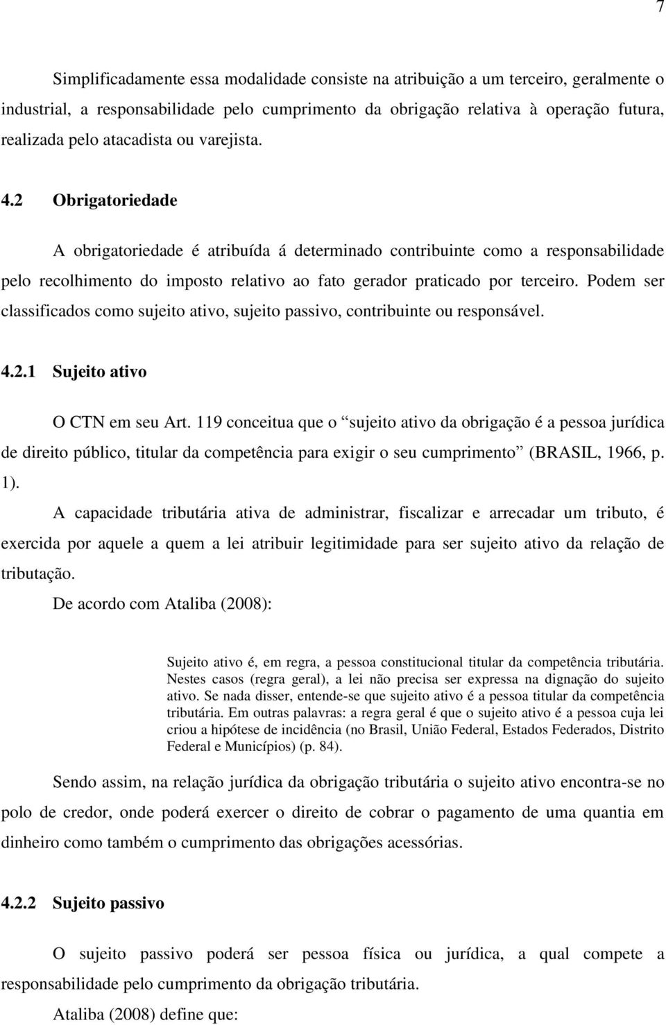 2 Obrigatoriedade A obrigatoriedade é atribuída á determinado contribuinte como a responsabilidade pelo recolhimento do imposto relativo ao fato gerador praticado por terceiro.