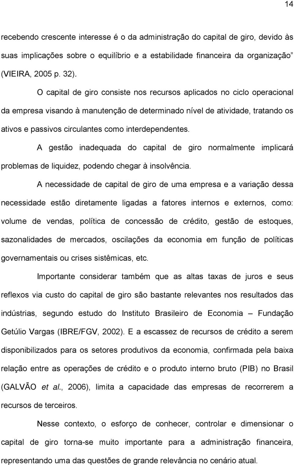 interdependentes. A gestão inadequada do capital de giro normalmente implicará problemas de liquidez, podendo chegar à insolvência.