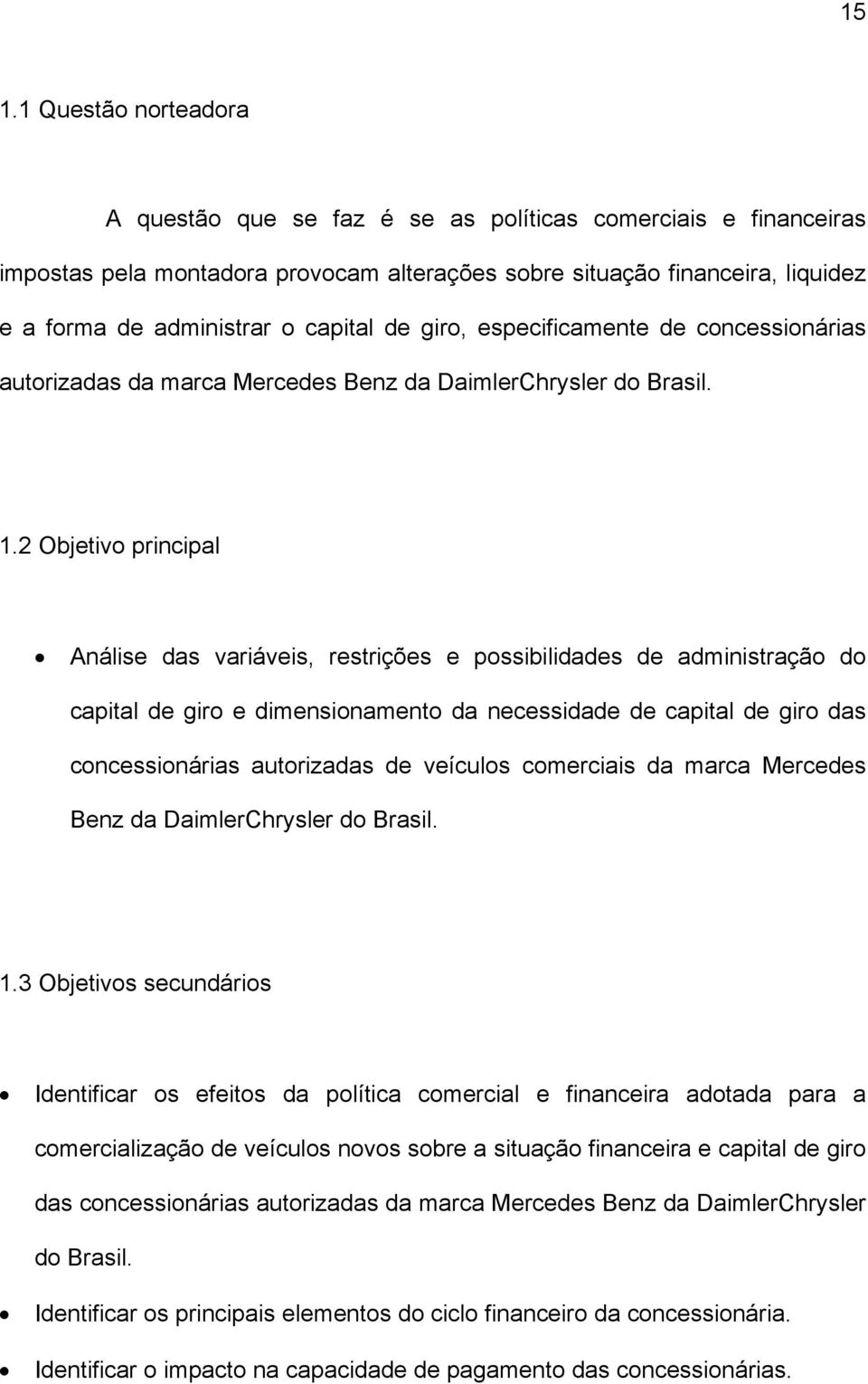 2 Objetivo principal Análise das variáveis, restrições e possibilidades de administração do capital de giro e dimensionamento da necessidade de capital de giro das concessionárias autorizadas de