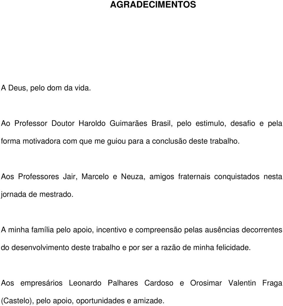 trabalho. Aos Professores Jair, Marcelo e Neuza, amigos fraternais conquistados nesta jornada de mestrado.