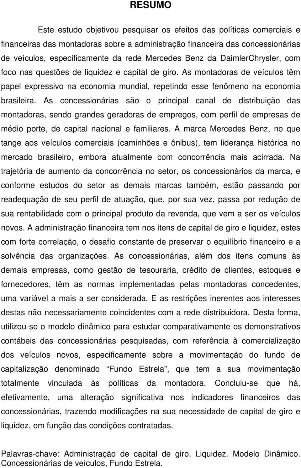 As montadoras de veículos têm papel expressivo na economia mundial, repetindo esse fenômeno na economia brasileira.