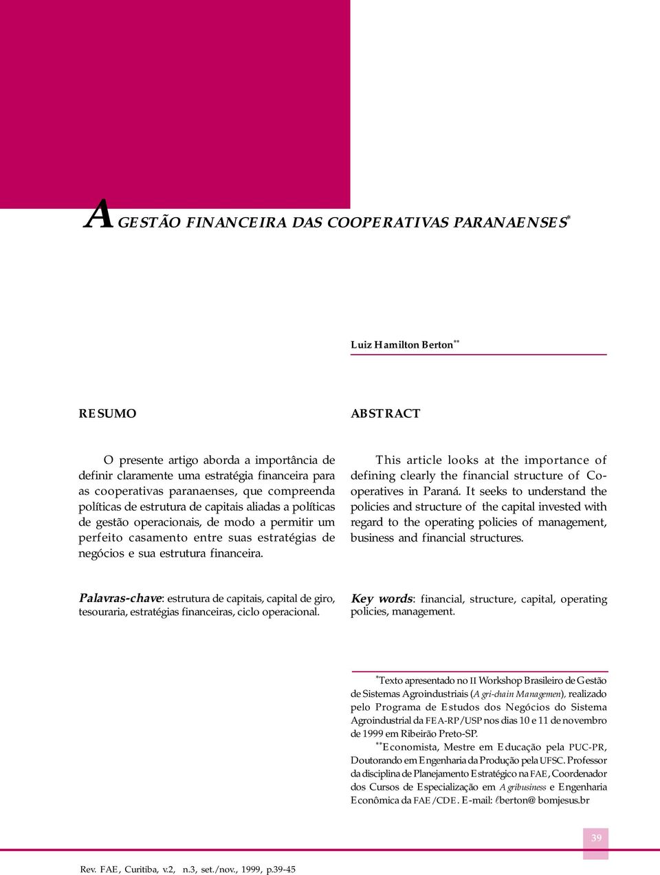 financeira. This article looks at the importance of defining clearly the financial structure of Cooperatives in Paraná.