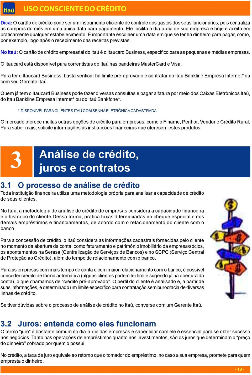 É importante escolher uma data em que se tenha dinheiro para pagar, como, por exemplo, logo após o recebimento das receitas previstas.