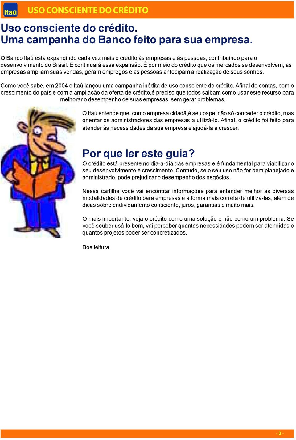 Como você sabe, em 2004 o Itaú lançou uma campanha inédita de uso consciente do crédito.