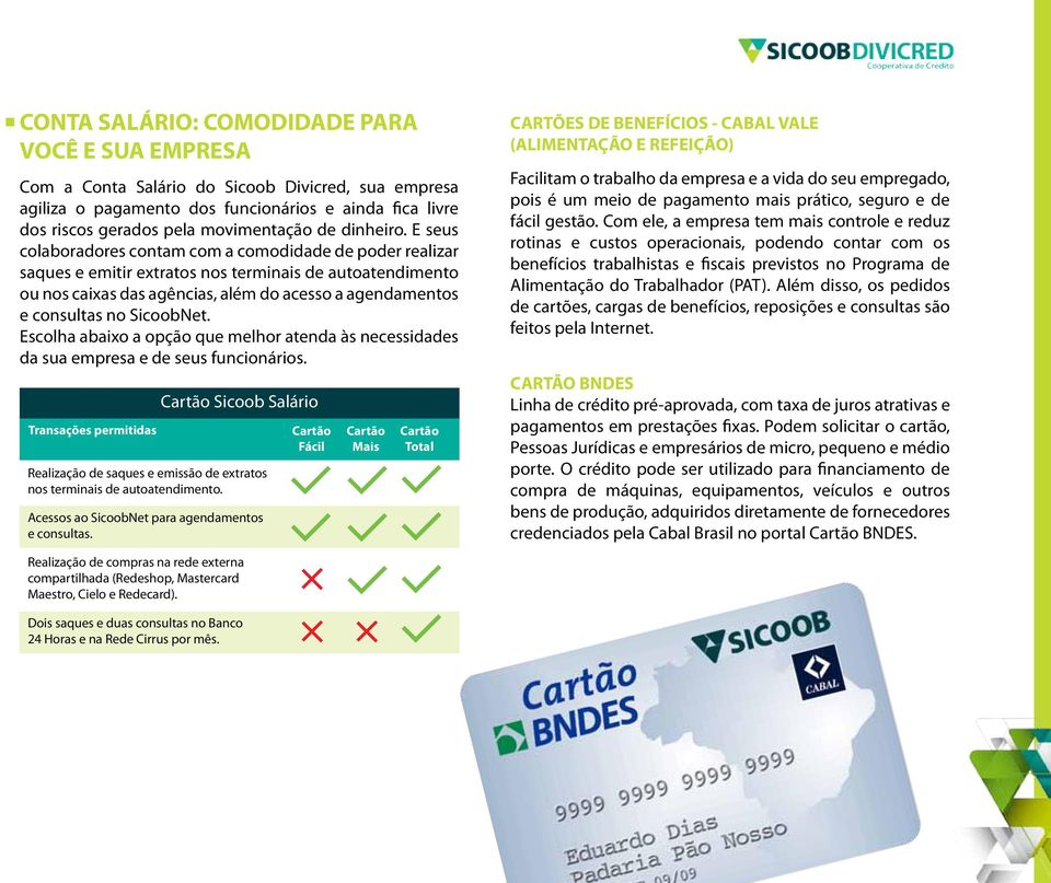 E seus colaboradores contam com a comodidade de poder realizar saques e emitir extratos nos terminais de autoatendimento ou nos caixas das agências, além do acesso a agendamentos e consultas no