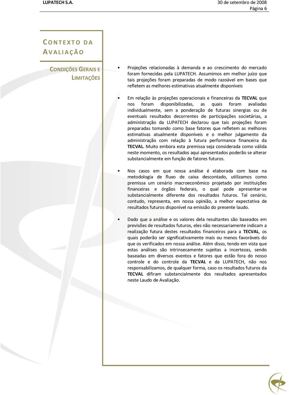 da TECVAL que nos foram disponibilizadas, as quais foram avaliadas individualmente, sem a ponderação de futuras sinergias ou de eventuais resultados decorrentes de participações societárias, a