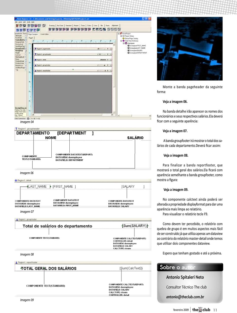 Imagem 06 Para finalizar a banda reportfooter, que mostrará o total geral dos salários.ela ficará com aparência semelhante a banda groupfooter, como mostra a figura: Veja a imagem 09.