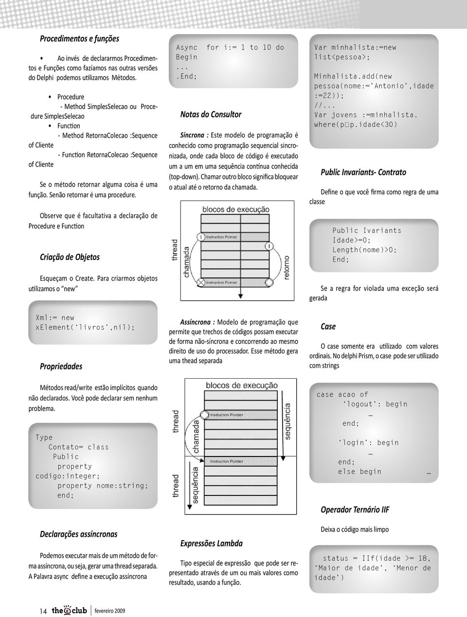 uma função. Senão retornar é uma procedure. Observe que é facultativa a declaração de Procedure e Function Criação de Objetos Esqueçam o Create.