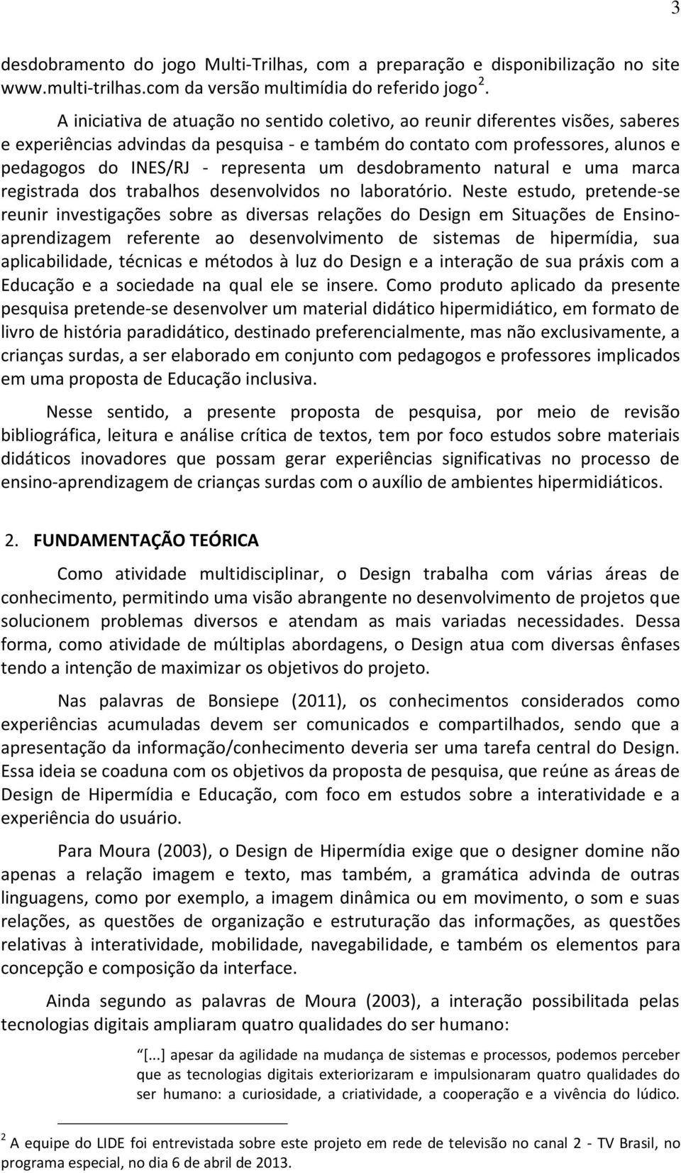 um desdobramento natural e uma marca registrada dos trabalhos desenvolvidos no laboratório.