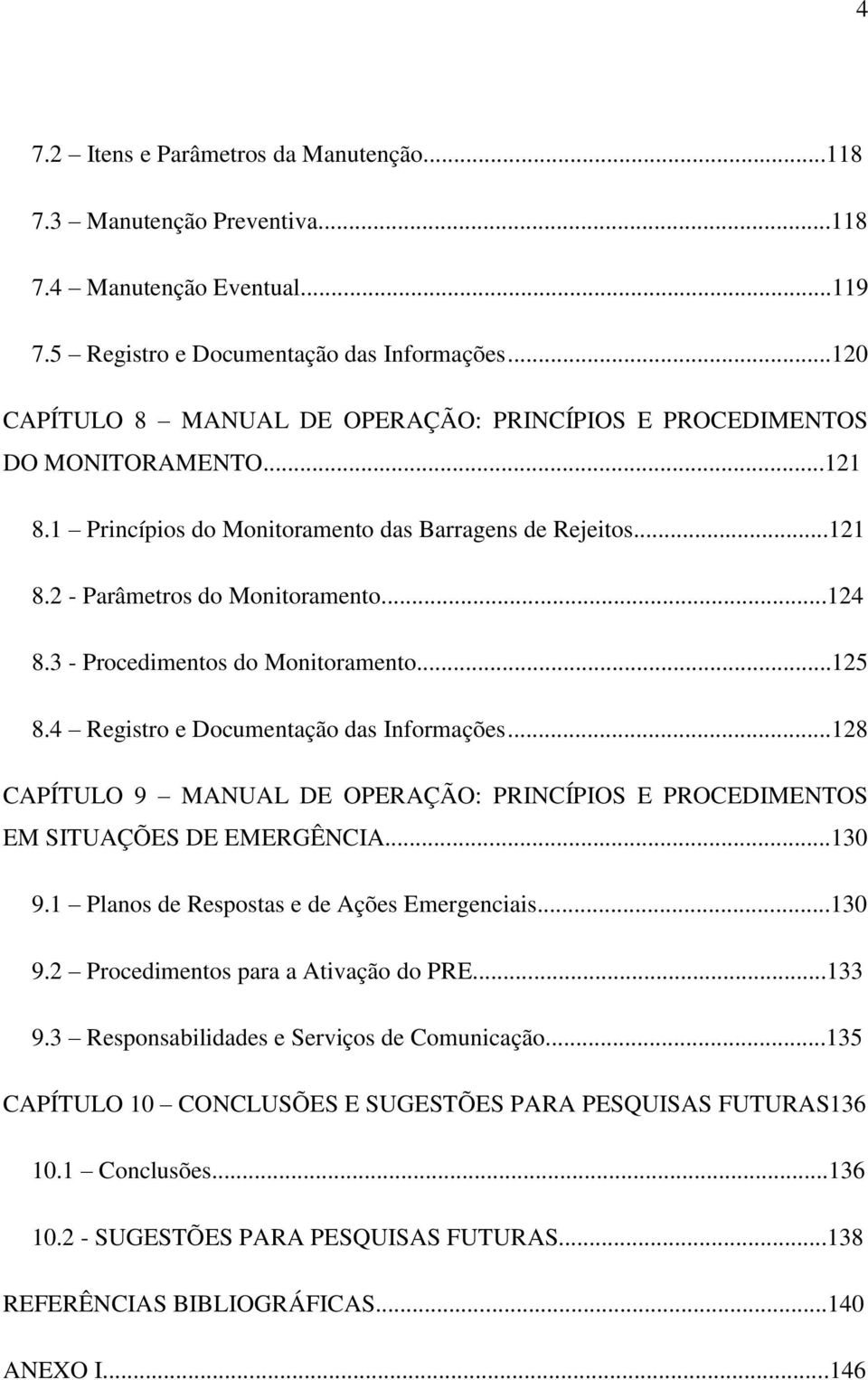 3 - Procedimentos do Monitoramento...125 8.4 Registro e Documentação das Informações...128 CAPÍTULO 9 MANUAL DE OPERAÇÃO: PRINCÍPIOS E PROCEDIMENTOS EM SITUAÇÕES DE EMERGÊNCIA...130 9.