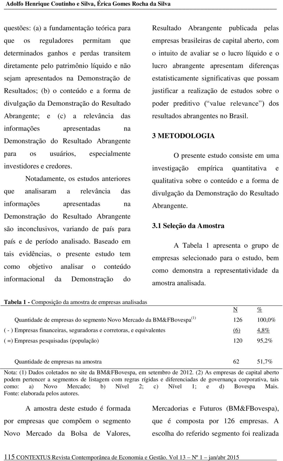 apresentadas na Demonstração do Resultado Abrangente para os usuários, especialmente investidores e credores.