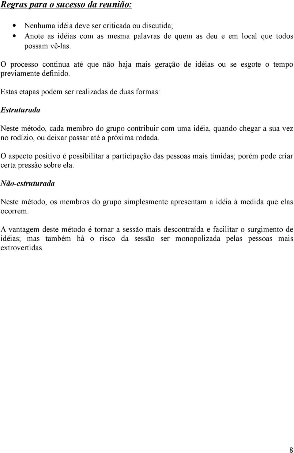 Estas etapas podem ser realizadas de duas formas: Estruturada Neste método, cada membro do grupo contribuir com uma idéia, quando chegar a sua vez no rodízio, ou deixar passar até a próxima rodada.