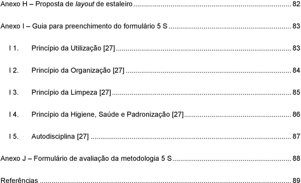 Princípio da Limpeza [27]... 85 I 4. Princípio da Higiene, Saúde e Padronização [27]... 86 I 5.