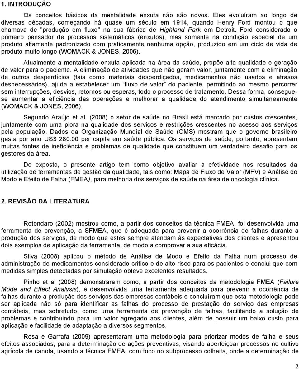 Ford considerado o primeiro pensador de processos sistemáticos (enxutos), mas somente na condição especial de um produto altamente padronizado com praticamente nenhuma opção, produzido em um ciclo de