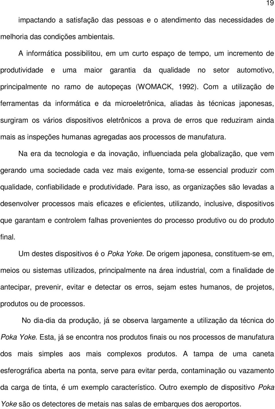 Com a utilização de ferramentas da informática e da microeletrônica, aliadas às técnicas japonesas, surgiram os vários dispositivos eletrônicos a prova de erros que reduziram ainda mais as inspeções