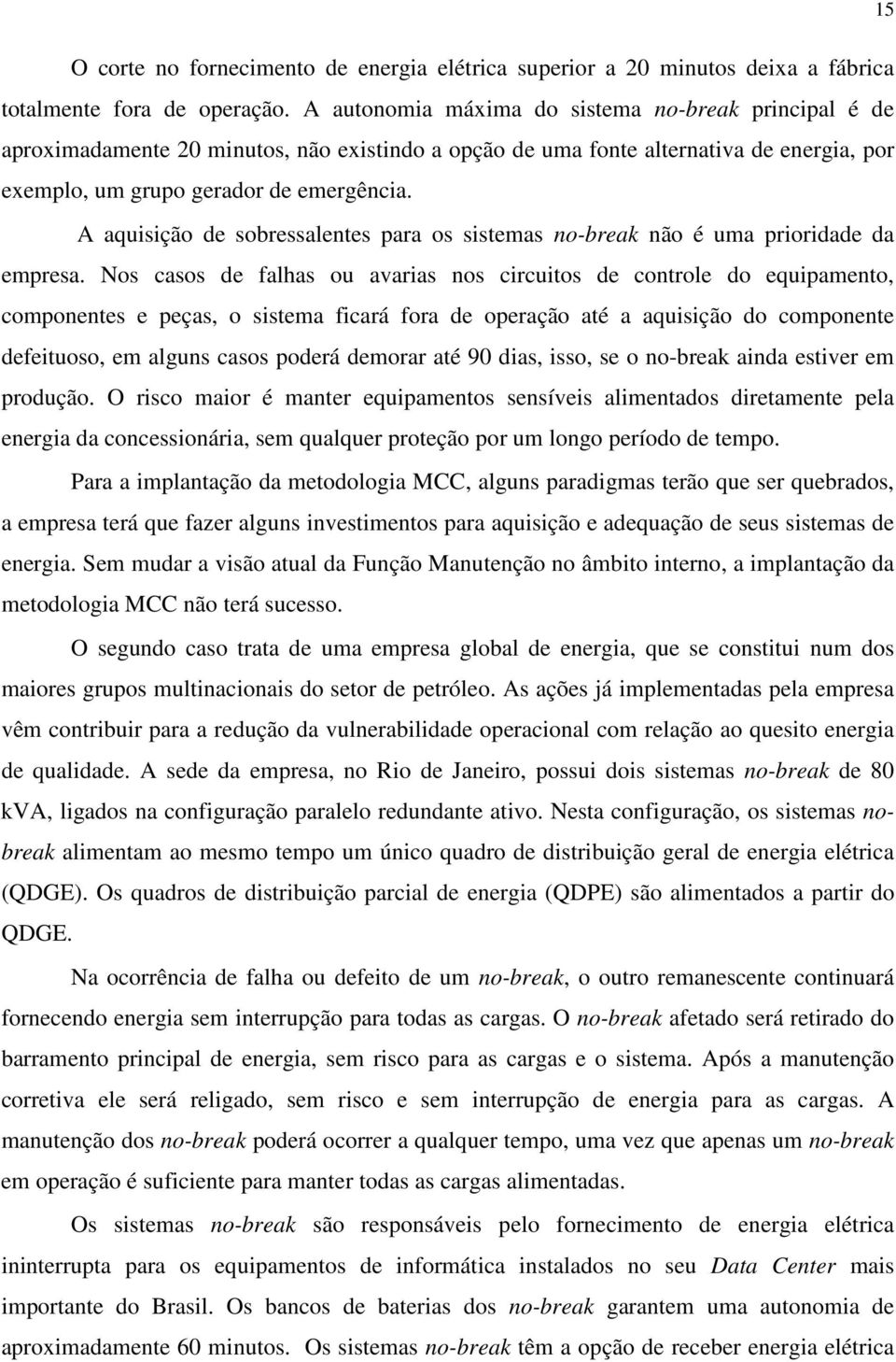 A aquisição de sobressalentes para os sistemas no-break não é uma prioridade da empresa.