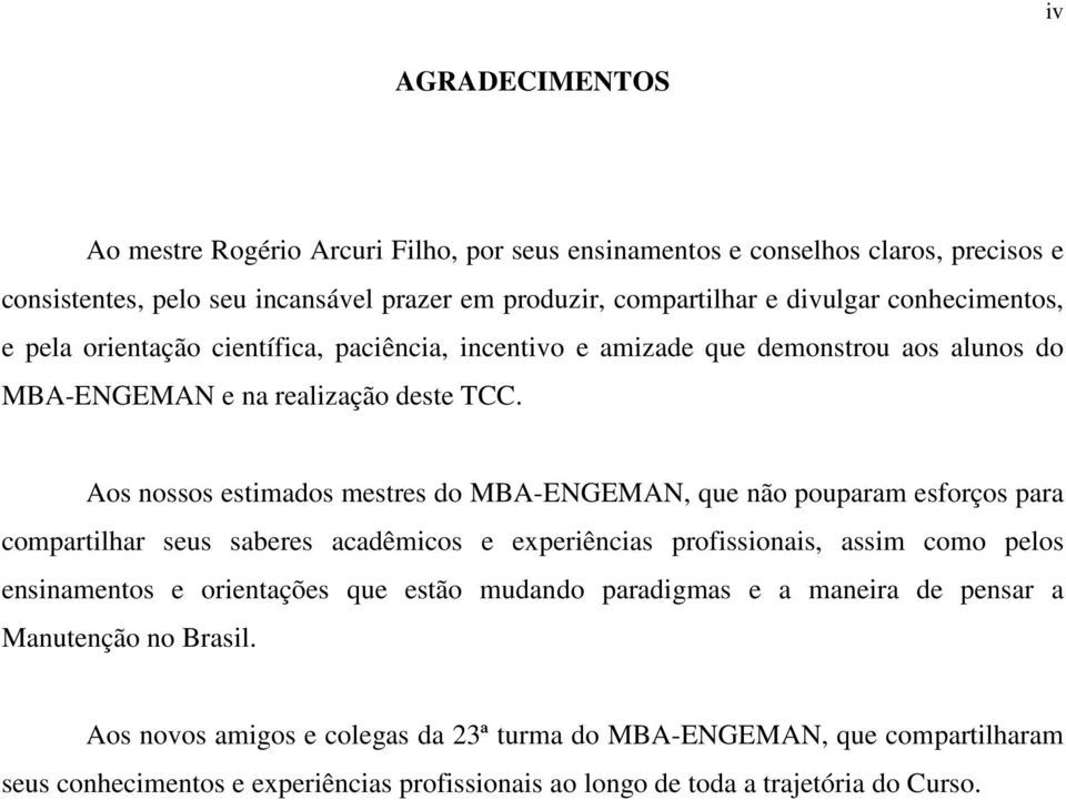 Aos nossos estimados mestres do MBA-ENGEMAN, que não pouparam esforços para compartilhar seus saberes acadêmicos e experiências profissionais, assim como pelos ensinamentos e orientações