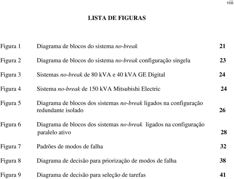 sistemas no-break ligados na configuração redundante isolado 26 Diagrama de blocos dos sistemas no-break ligados na configuração paralelo ativo 28 Figura