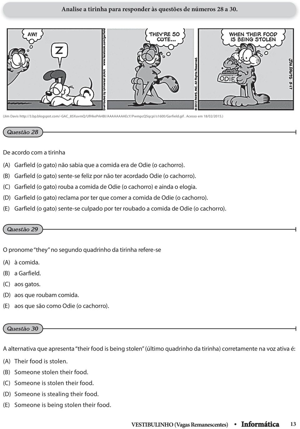 (C) Garfield (o gato) rouba a comida de Odie (o cachorro) e ainda o elogia. (D) Garfield (o gato) reclama por ter que comer a comida de Odie (o cachorro).