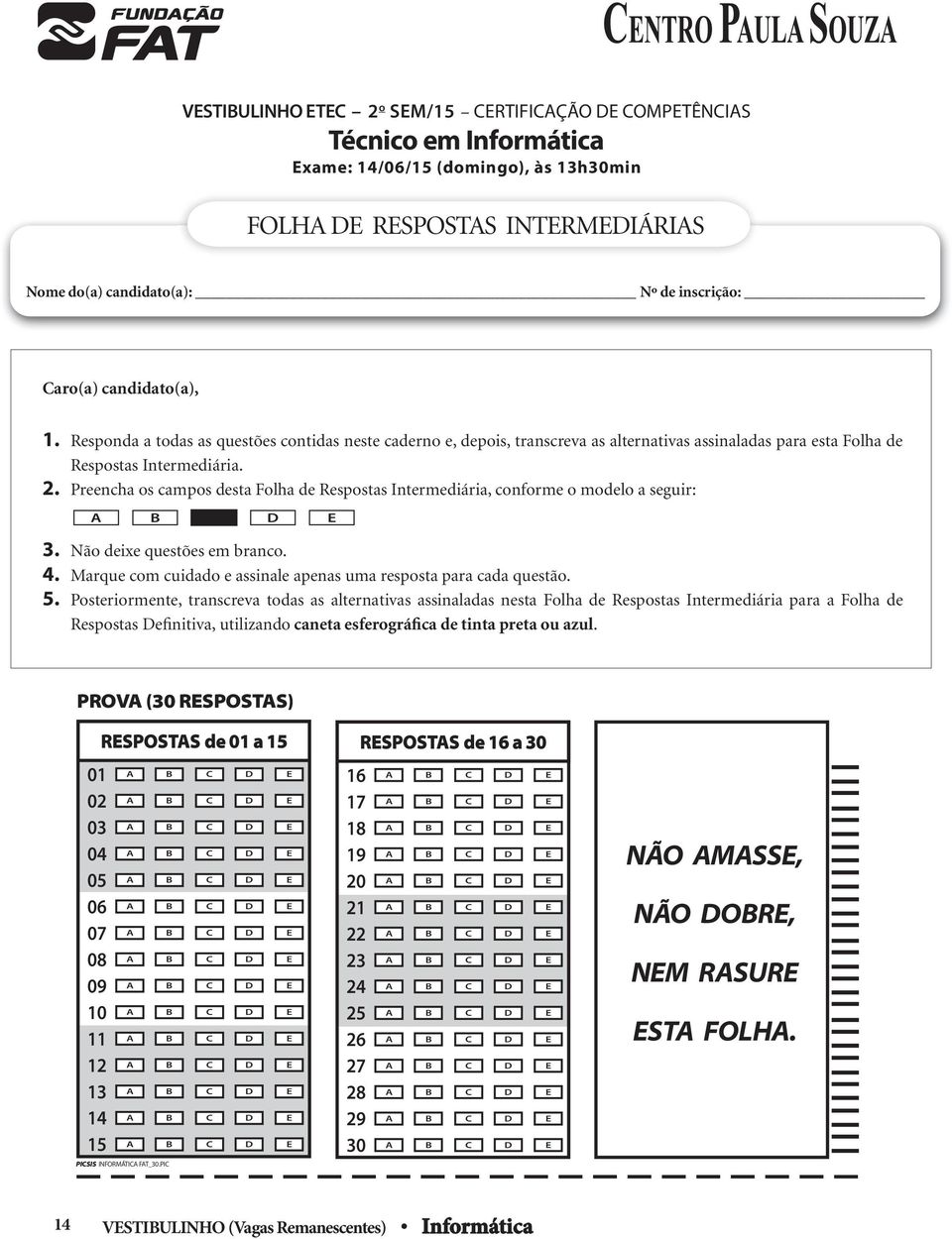 Preencha os campos desta Folha de Respostas Intermediária, conforme o modelo a seguir: B D E 3. Não deixe questões em branco. 4. Marque com cuidado e assinale apenas uma resposta para cada questão. 5.