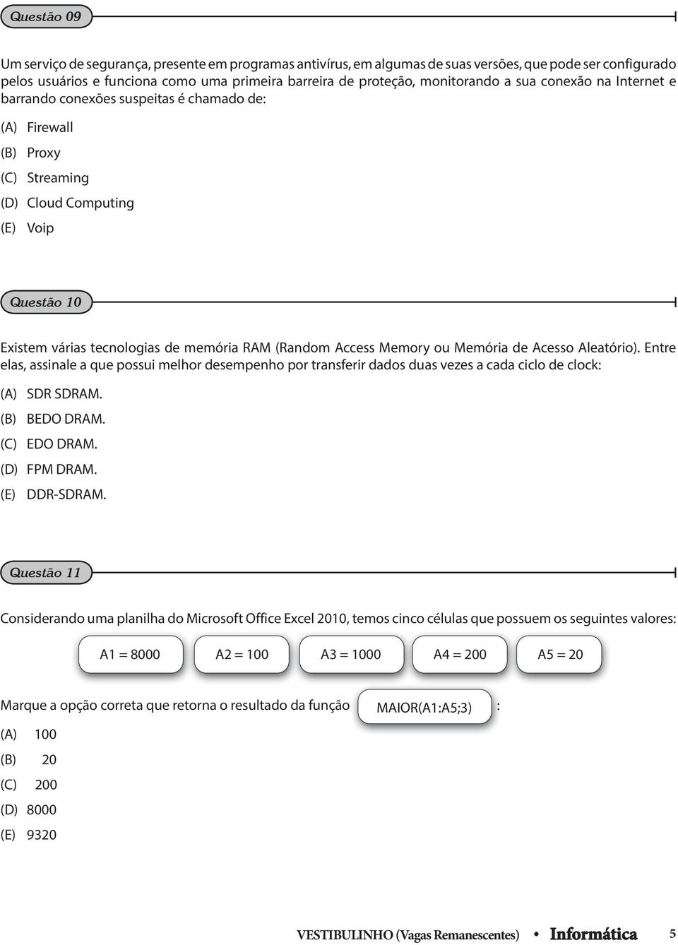 ccess Memory ou Memória de cesso leatório). Entre elas, assinale a que possui melhor desempenho por transferir dados duas vezes a cada ciclo de clock: () SDR SDRM. (B) BEDO DRM. (C) EDO DRM.