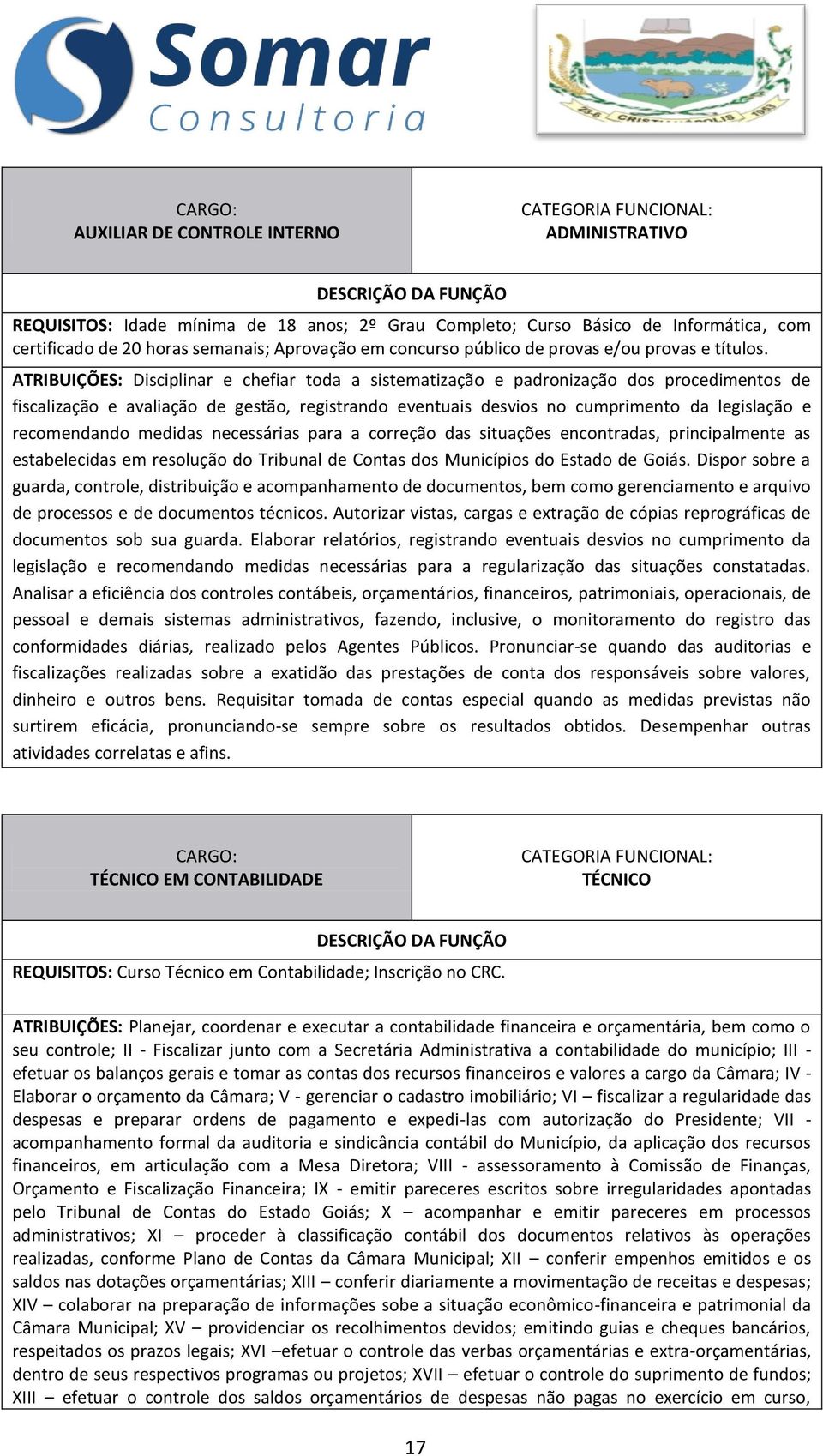 ATRIBUIÇÕES: Disciplinar e chefiar toda a sistematização e padronização dos procedimentos de fiscalização e avaliação de gestão, registrando eventuais desvios no cumprimento da legislação e