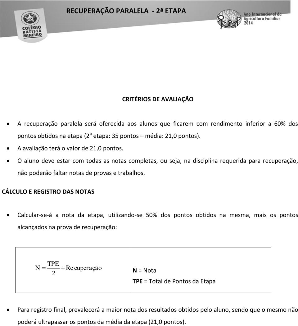 O aluno deve estar com todas as notas completas, ou seja, na disciplina requerida para recuperação, não poderão faltar notas de provas e trabalhos.