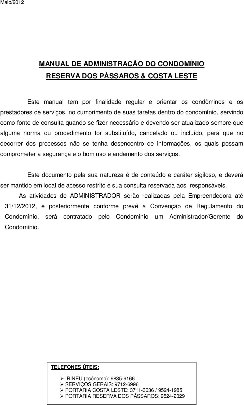 que no decorrer dos processos não se tenha desencontro de informações, os quais possam comprometer a segurança e o bom uso e andamento dos serviços.