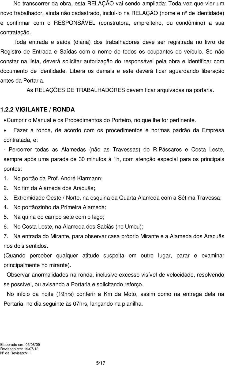 Toda entrada e saída (diária) dos trabalhadores deve ser registrada no livro de Registro de Entrada e Saídas com o nome de todos os ocupantes do veículo.